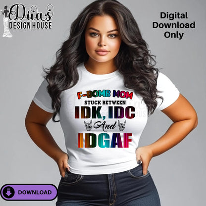 F-Bomb Mom Stuck Between IDK, IDC, and IDGAF| Funny Sublimation| Design for T-Shirts| Commercial Use Digital Download for Transfers & More