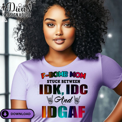 F-Bomb Mom Stuck Between IDK, IDC, and IDGAF| Funny Sublimation| Design for T-Shirts| Commercial Use Digital Download for Transfers & More